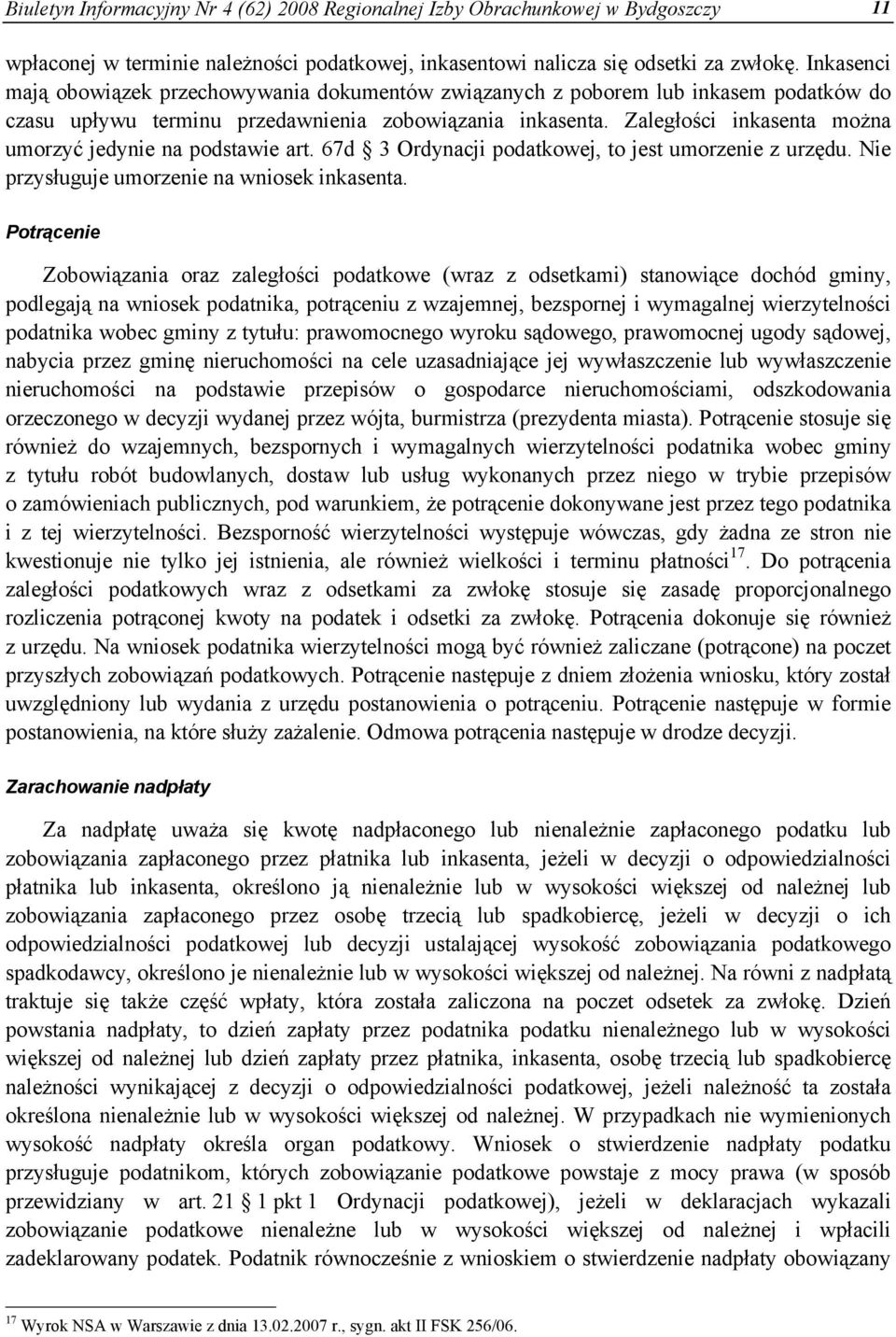 Zaległości inkasenta można umorzyć jedynie na podstawie art. 67d 3 Ordynacji podatkowej, to jest umorzenie z urzędu. Nie przysługuje umorzenie na wniosek inkasenta.