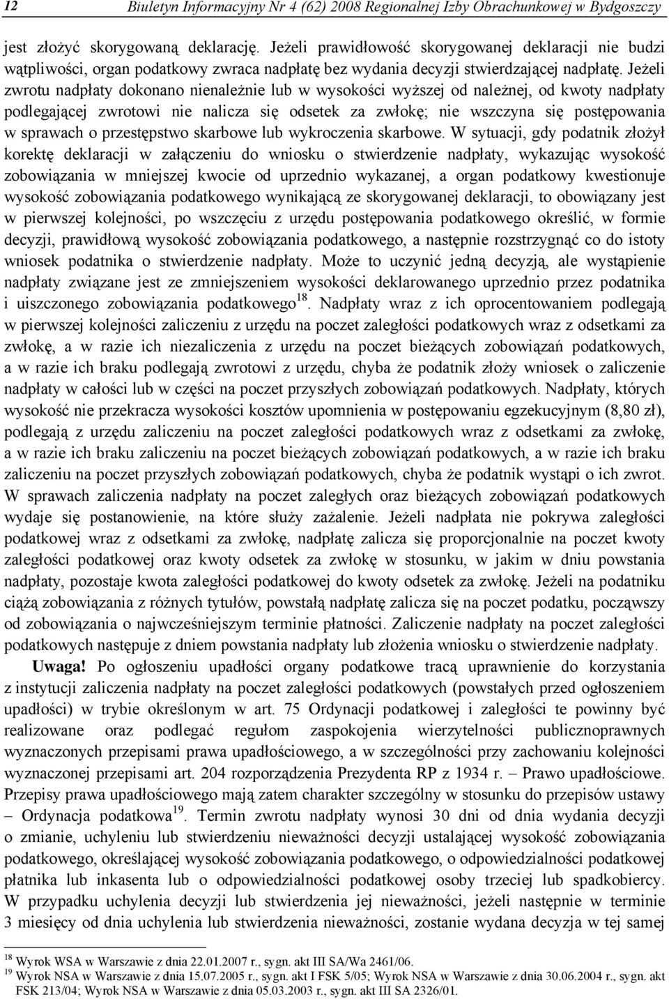 Jeżeli zwrotu nadpłaty dokonano nienależnie lub w wysokości wyższej od należnej, od kwoty nadpłaty podlegającej zwrotowi nie nalicza się odsetek za zwłokę; nie wszczyna się postępowania w sprawach o