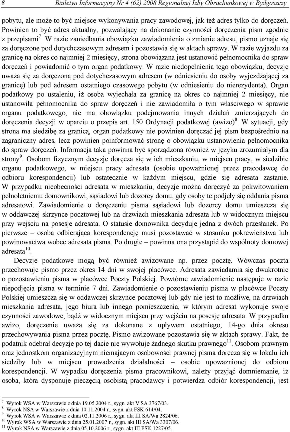 W razie zaniedbania obowiązku zawiadomienia o zmianie adresu, pismo uznaje się za doręczone pod dotychczasowym adresem i pozostawia się w aktach sprawy.