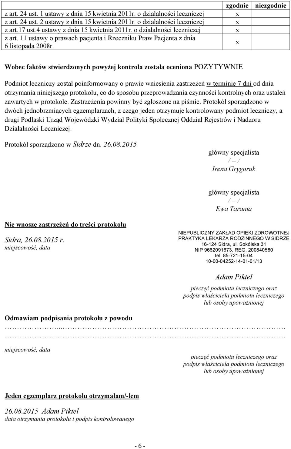 zgodnie niezgodnie Wobec faktów stwierdzonych powyŝej kontrola została oceniona POZYTYWNIE Podmiot leczniczy został poinformowany o prawie wniesienia zastrzeŝeń w terminie 7 dni od dnia otrzymania