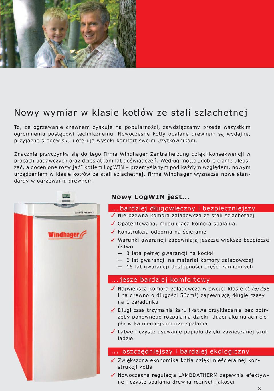 Znacznie przyczyniła się do tego firma Windhager Zentralheizung dzięki konsekwencji w pracach badawczych oraz dziesiątkom lat doświadczeń.