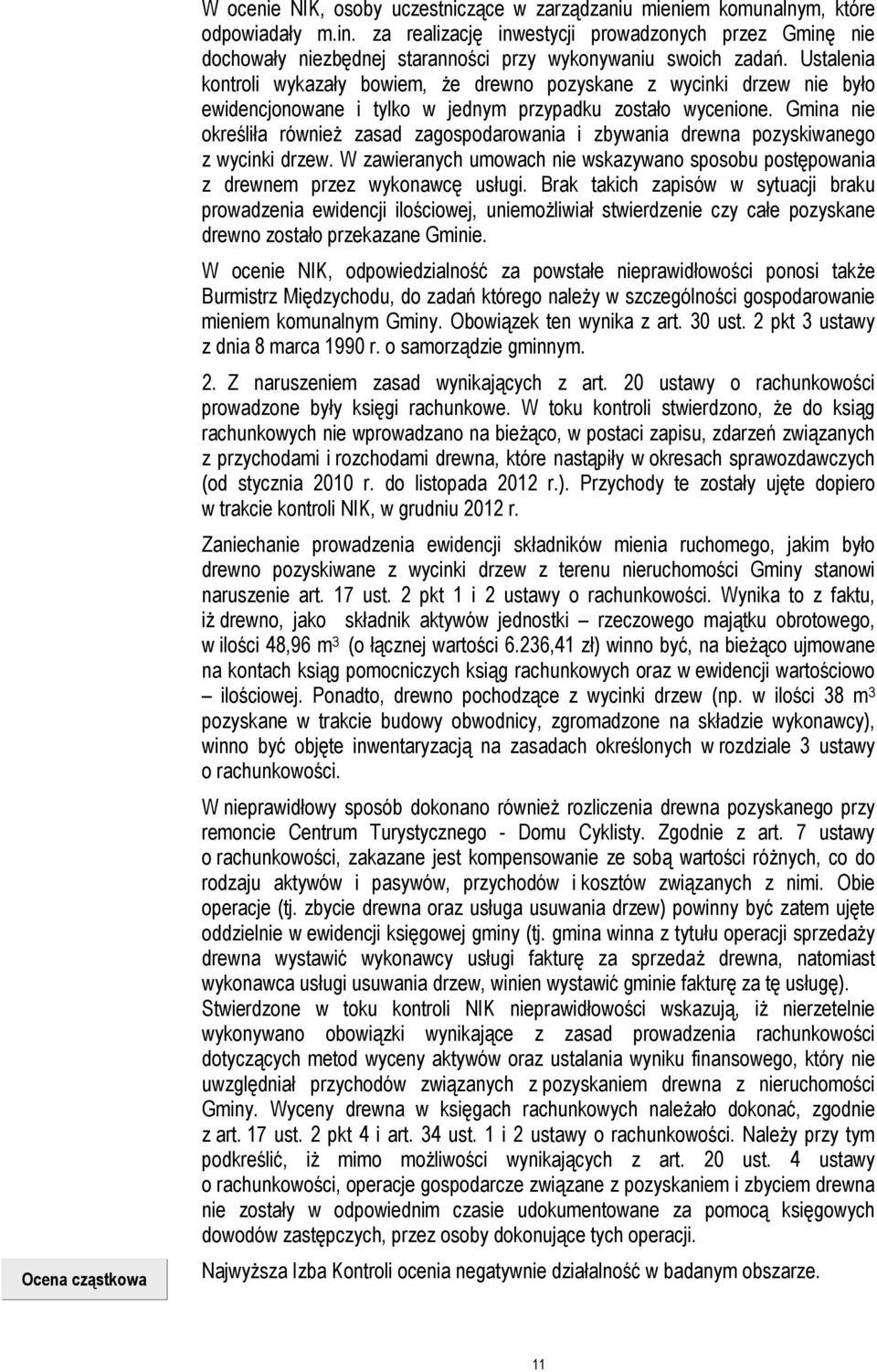 Ustalenia kontroli wykazały bowiem, że drewno pozyskane z wycinki drzew nie było ewidencjonowane i tylko w jednym przypadku zostało wycenione.