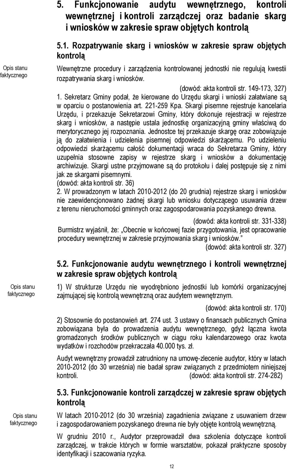 (dowód: akta kontroli str. 149-173, 327) 1. Sekretarz Gminy podał, że kierowane do Urzędu skargi i wnioski załatwiane są w oparciu o postanowienia art. 221-259 Kpa.