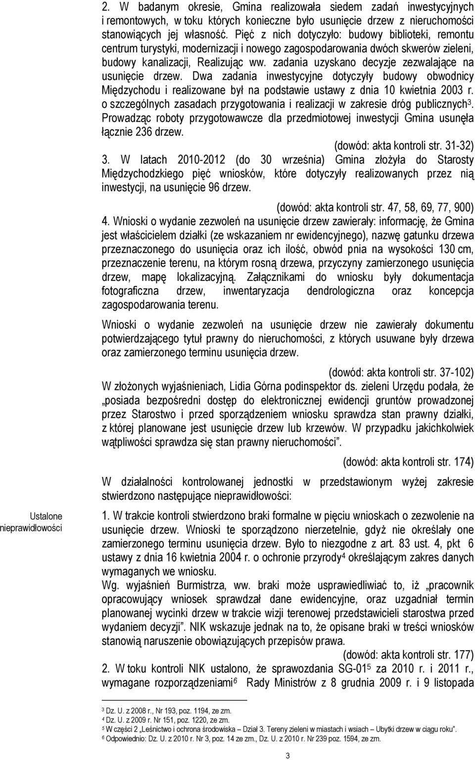 zadania uzyskano decyzje zezwalające na usunięcie drzew. Dwa zadania inwestycyjne dotyczyły budowy obwodnicy Międzychodu i realizowane był na podstawie ustawy z dnia 10 kwietnia 2003 r.