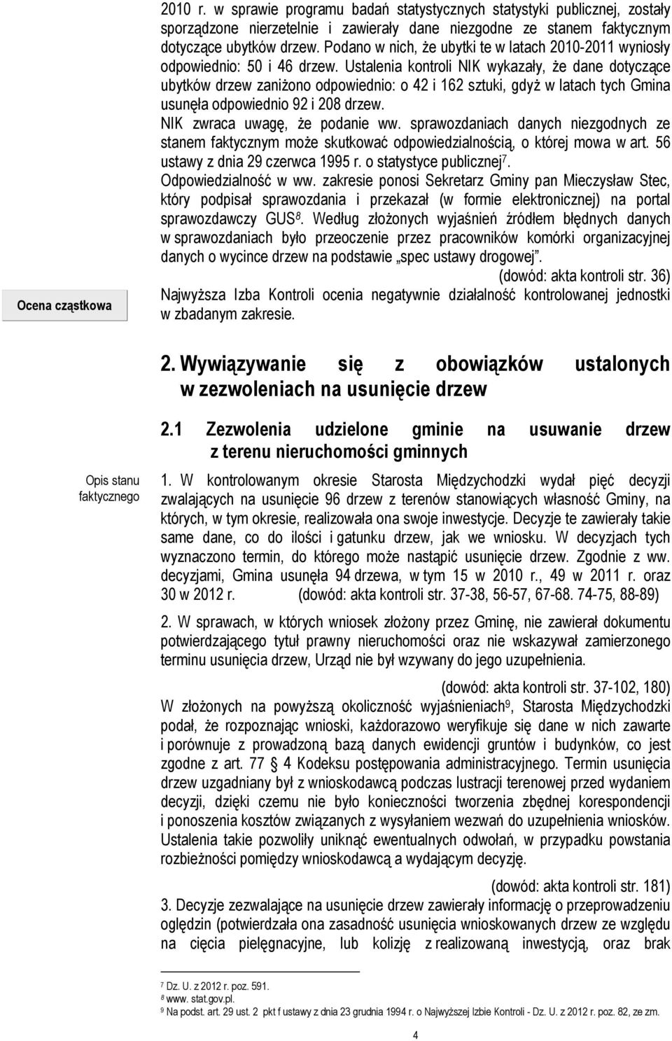 Ustalenia kontroli NIK wykazały, że dane dotyczące ubytków drzew zaniżono odpowiednio: o 42 i 162 sztuki, gdyż w latach tych Gmina usunęła odpowiednio 92 i 208 drzew. NIK zwraca uwagę, że podanie ww.