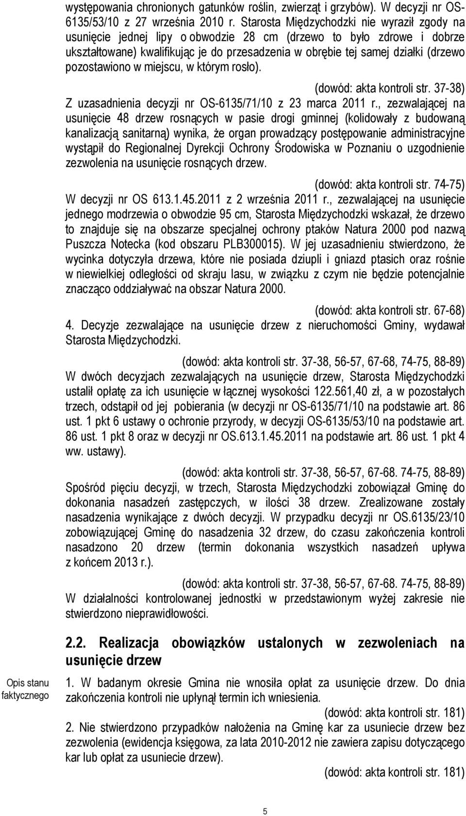 pozostawiono w miejscu, w którym rosło). (dowód: akta kontroli str. 37-38) Z uzasadnienia decyzji nr OS-6135/71/10 z 23 marca 2011 r.