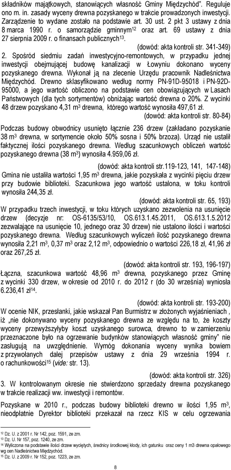 Spośród siedmiu zadań inwestycyjno-remontowych, w przypadku jednej inwestycji obejmującej budowę kanalizacji w Łowyniu dokonano wyceny pozyskanego drewna.
