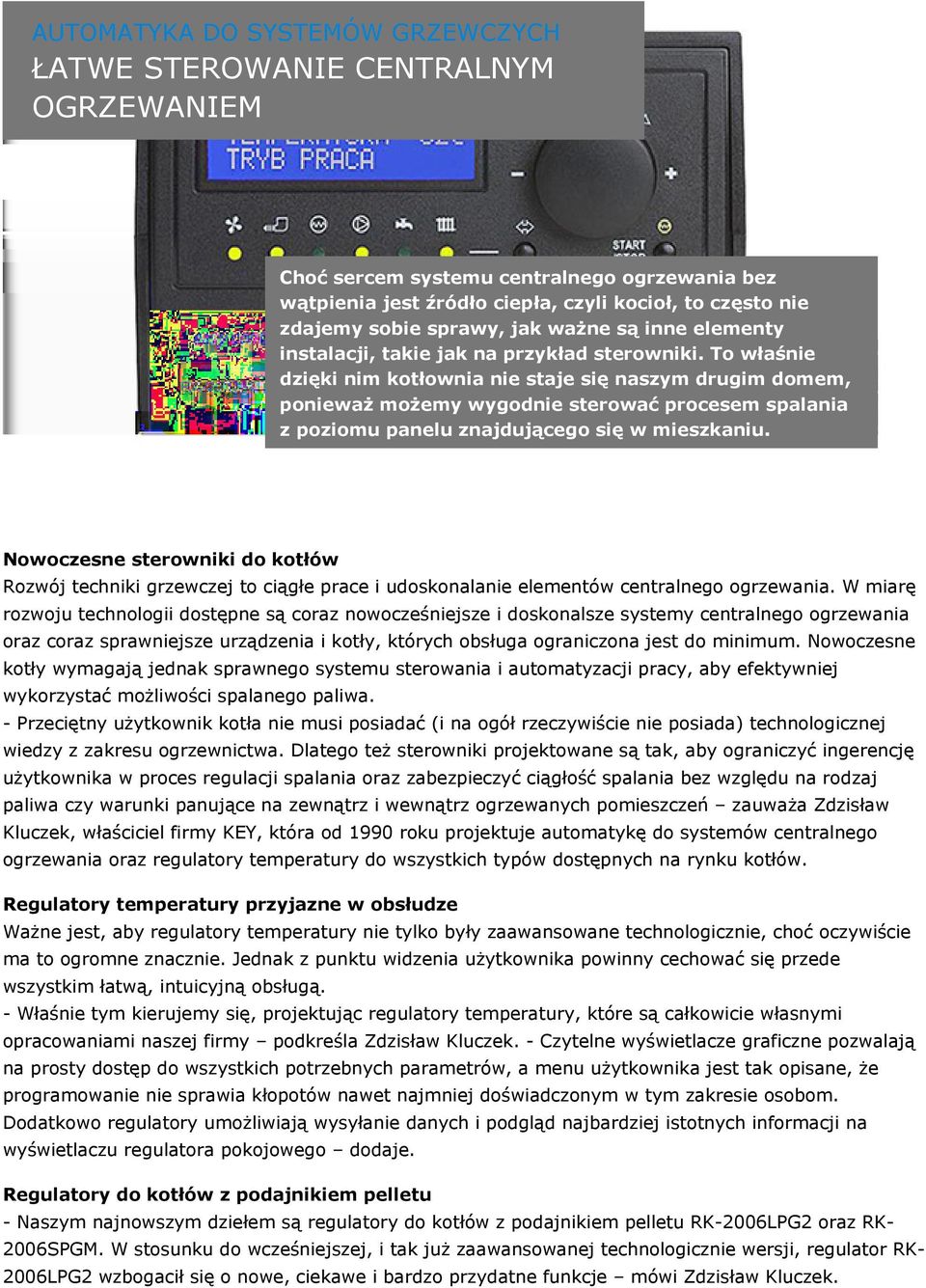 To właśnie dzięki nim kotłownia nie staje się naszym drugim domem, ponieważ możemy wygodnie sterować procesem spalania z poziomu panelu znajdującego się w mieszkaniu.
