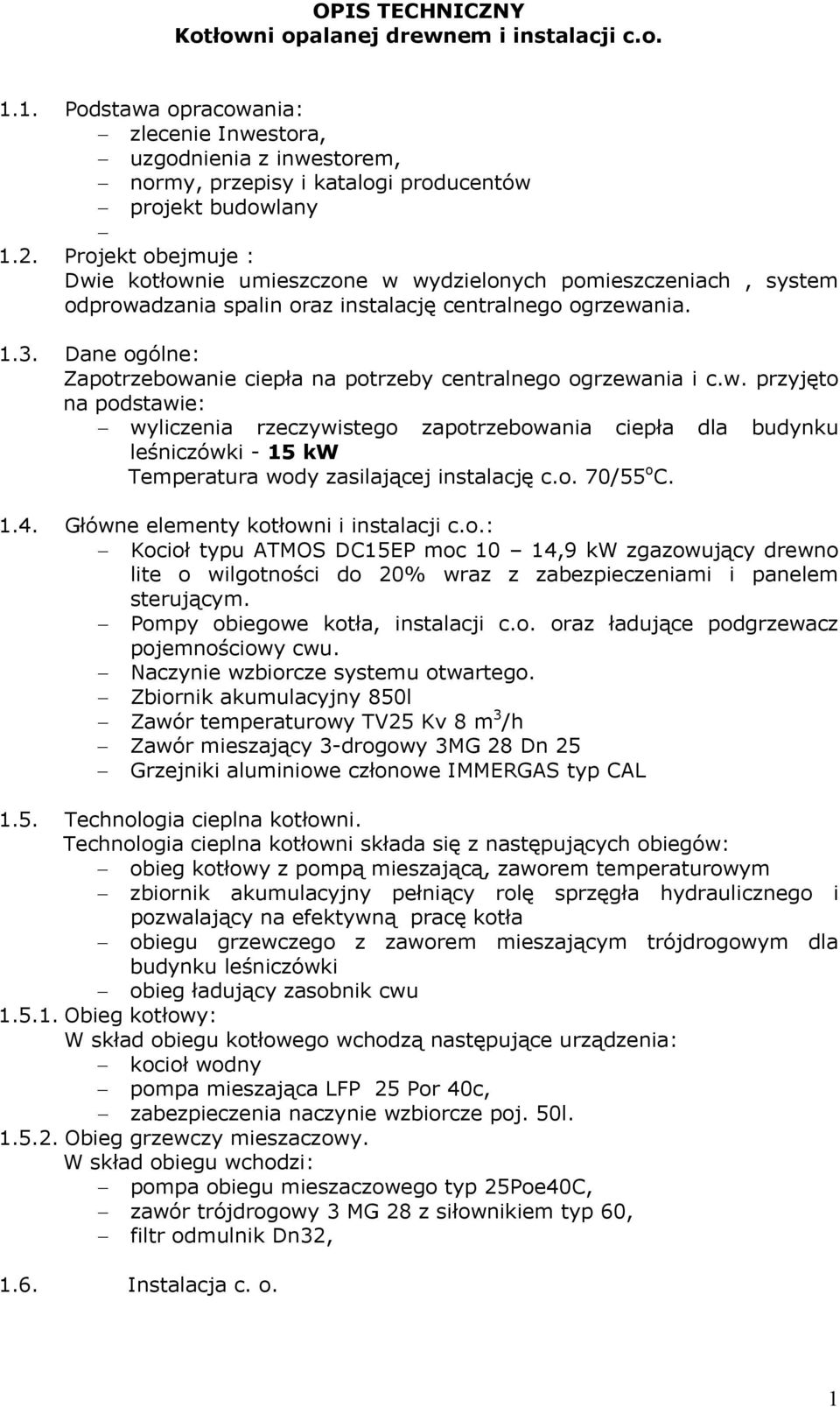 Dane ogólne: Zapotrzebowanie ciepła na potrzeby centralnego ogrzewania i c.w. przyjęto na podstawie: wyliczenia rzeczywistego zapotrzebowania ciepła dla budynku leśniczówki - 15 kw Temperatura wody zasilającej instalację c.