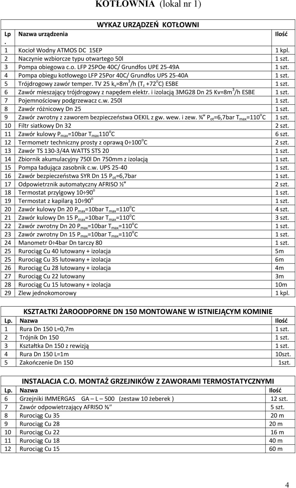 i izolacją 3MG28 Dn 25 Kv=8m 3 /h ESBE 1 szt. 7 Pojemnościowy podgrzewacz c.w. 250l 1 szt. 8 Zawór różnicowy Dn 25 1 szt. 9 Zawór zwrotny z zaworem bezpieczeństwa OEKIL z gw. wew. i zew.