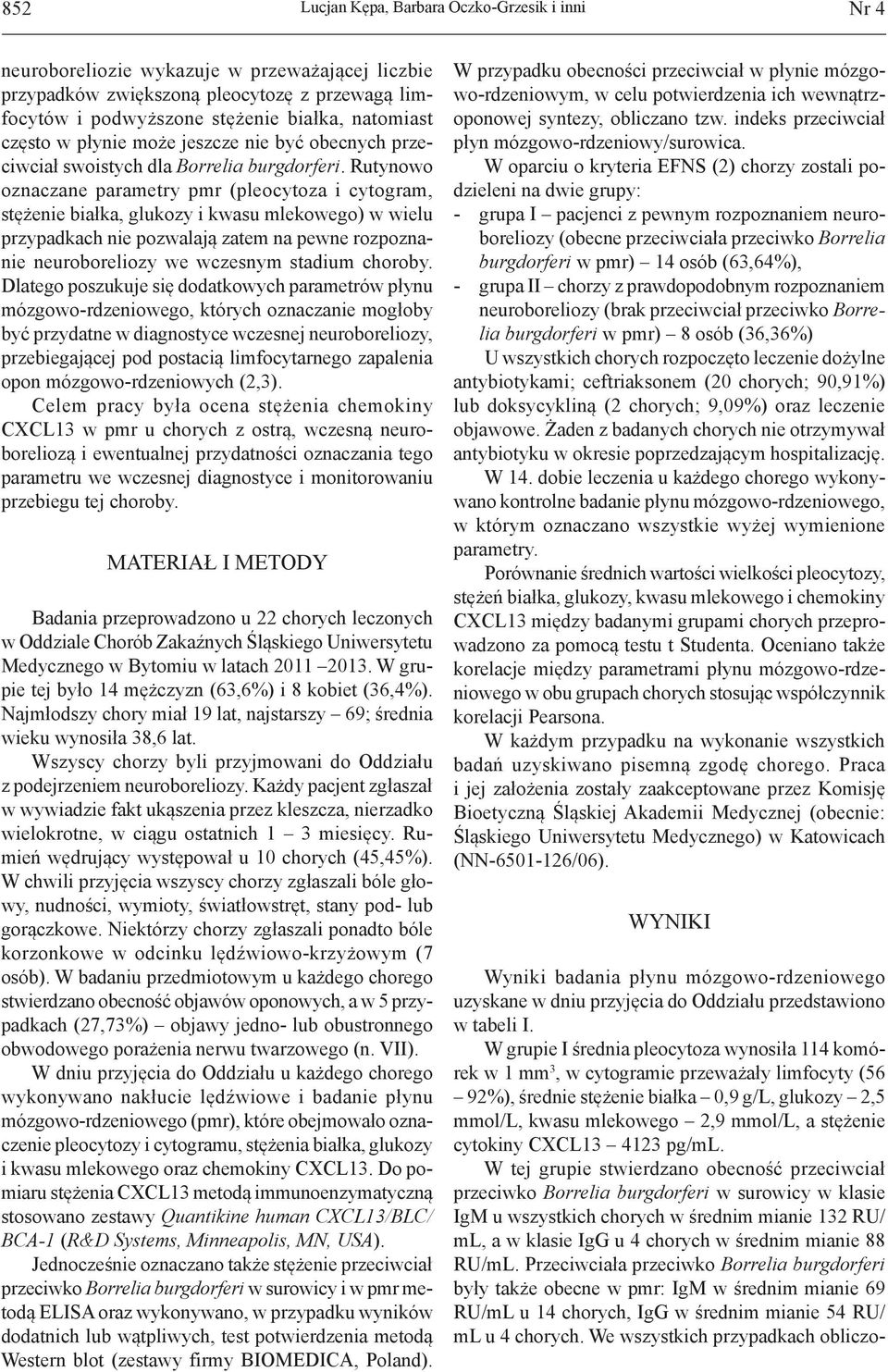 Rutynowo oznaczane parametry pmr (pleocytoza i cytogram, stężenie białka, glukozy i kwasu mlekowego) w wielu przypadkach nie pozwalają zatem na pewne rozpoznanie neuroboreliozy we wczesnym stadium