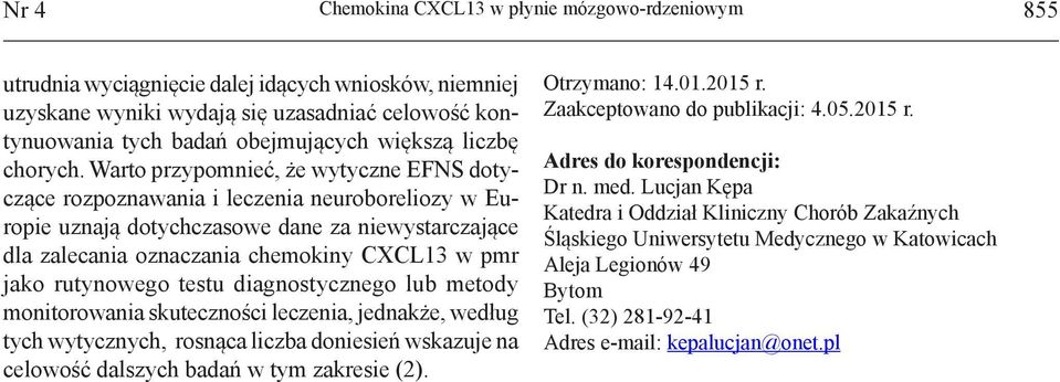 Warto przypomnieć, że wytyczne EFNS dotyczące rozpoznawania i leczenia neuroboreliozy w Europie uznają dotychczasowe dane za niewystarczające dla zalecania oznaczania chemokiny CXCL13 w pmr jako