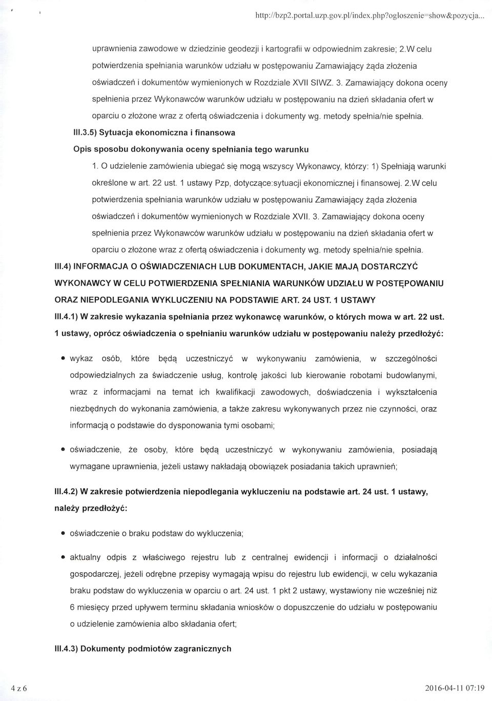 Zamawiający dokona oceny spe łni e nia przez Wykonawców warunków ud ziału w postępowaniu na d z i eń składan ia ofert w oparciu o złoż one wraz z ofertą oświadczenia i dokumenty wg.