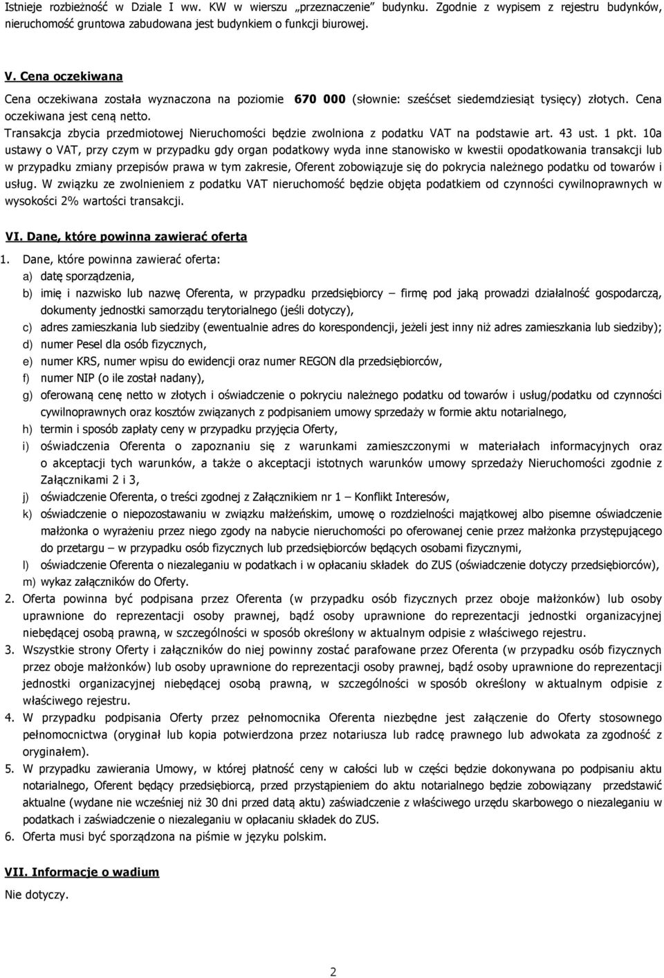 Transakcja zbycia przedmiotowej Nieruchomości będzie zwolniona z podatku VAT na podstawie art. 43 ust. 1 pkt.