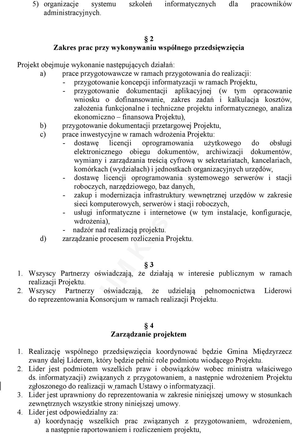 informatyzacji w ramach Projektu, - przygotowanie dokumentacji aplikacyjnej (w tym opracowanie wniosku o dofinansowanie, zakres zadań i kalkulacja kosztów, założenia funkcjonalne i techniczne