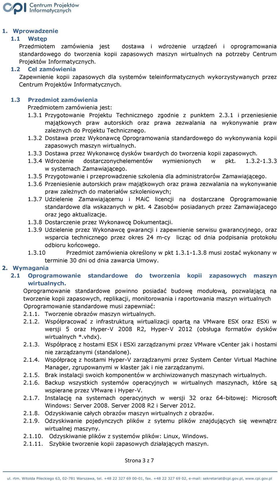 2 Cel zamówienia Zapewnienie kopii zapasowych dla systemów teleinformatycznych wykorzystywanych przez Centrum Projektów Informatycznych. 1.3 Przedmiot zamówienia Przedmiotem zamówienia jest: 1.3.1 Przygotowanie Projektu Technicznego zgodnie z punktem 2.