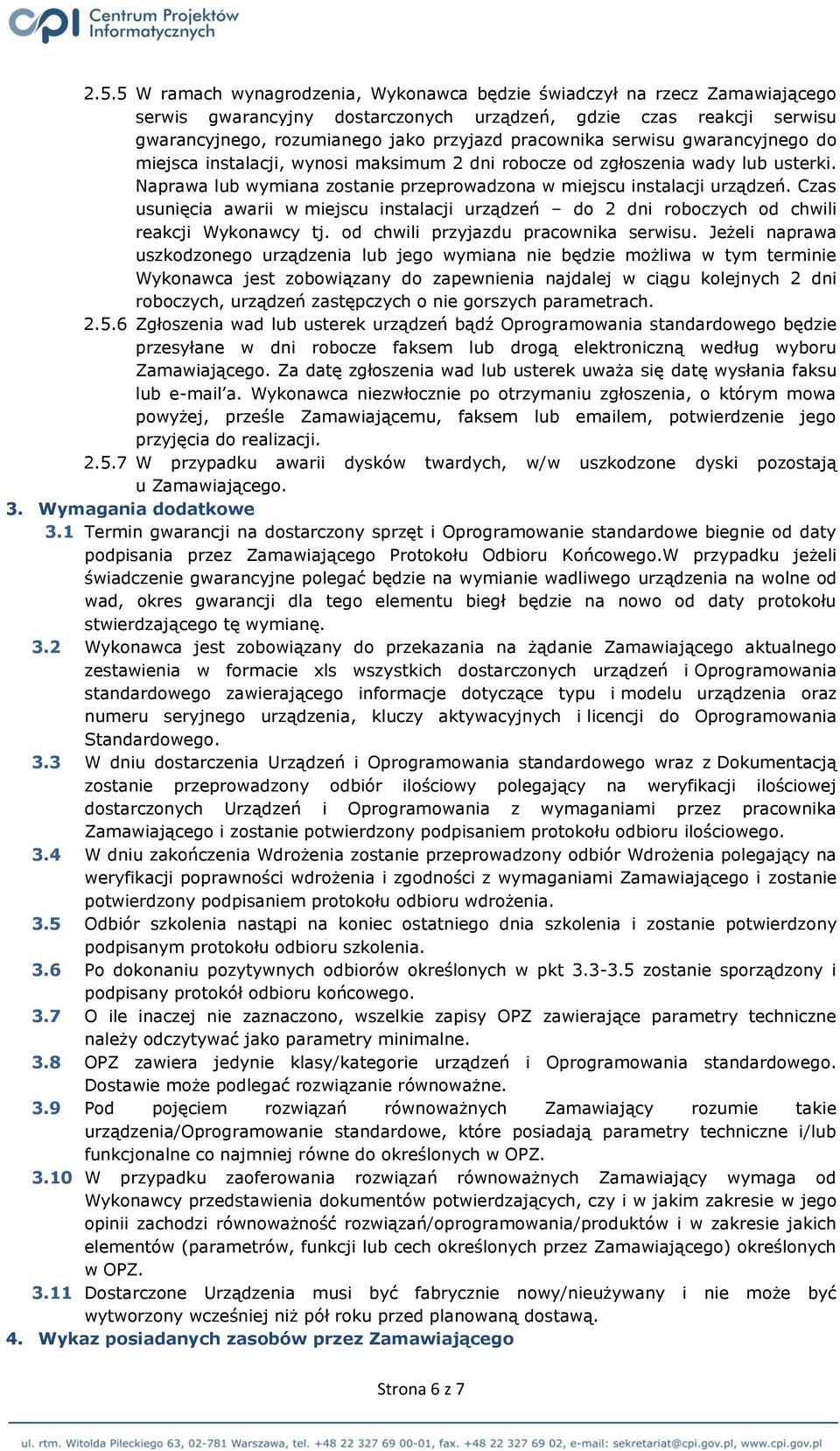 Czas usunięcia awarii w miejscu instalacji urządzeń do 2 dni roboczych od chwili reakcji Wykonawcy tj. od chwili przyjazdu pracownika serwisu.