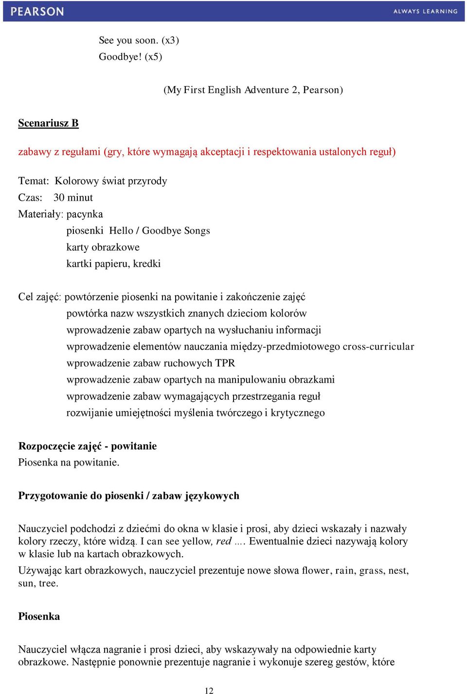 pacynka piosenki Hello / Goodbye Songs karty obrazkowe kartki papieru, kredki Cel zajęć: powtórzenie piosenki na powitanie i zakończenie zajęć powtórka nazw wszystkich znanych dzieciom kolorów