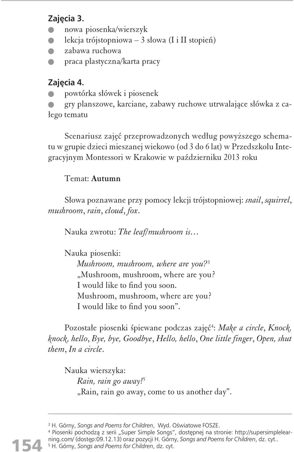 (od 3 do 6 lat) w Przedszkolu Integracyjnym Montessori w Krakowie w październiku 2013 roku Temat: Autumn Słowa poznawane przy pomocy lekcji trójstopniowej: snail, squirrel, mushroom, rain, cloud, fox.