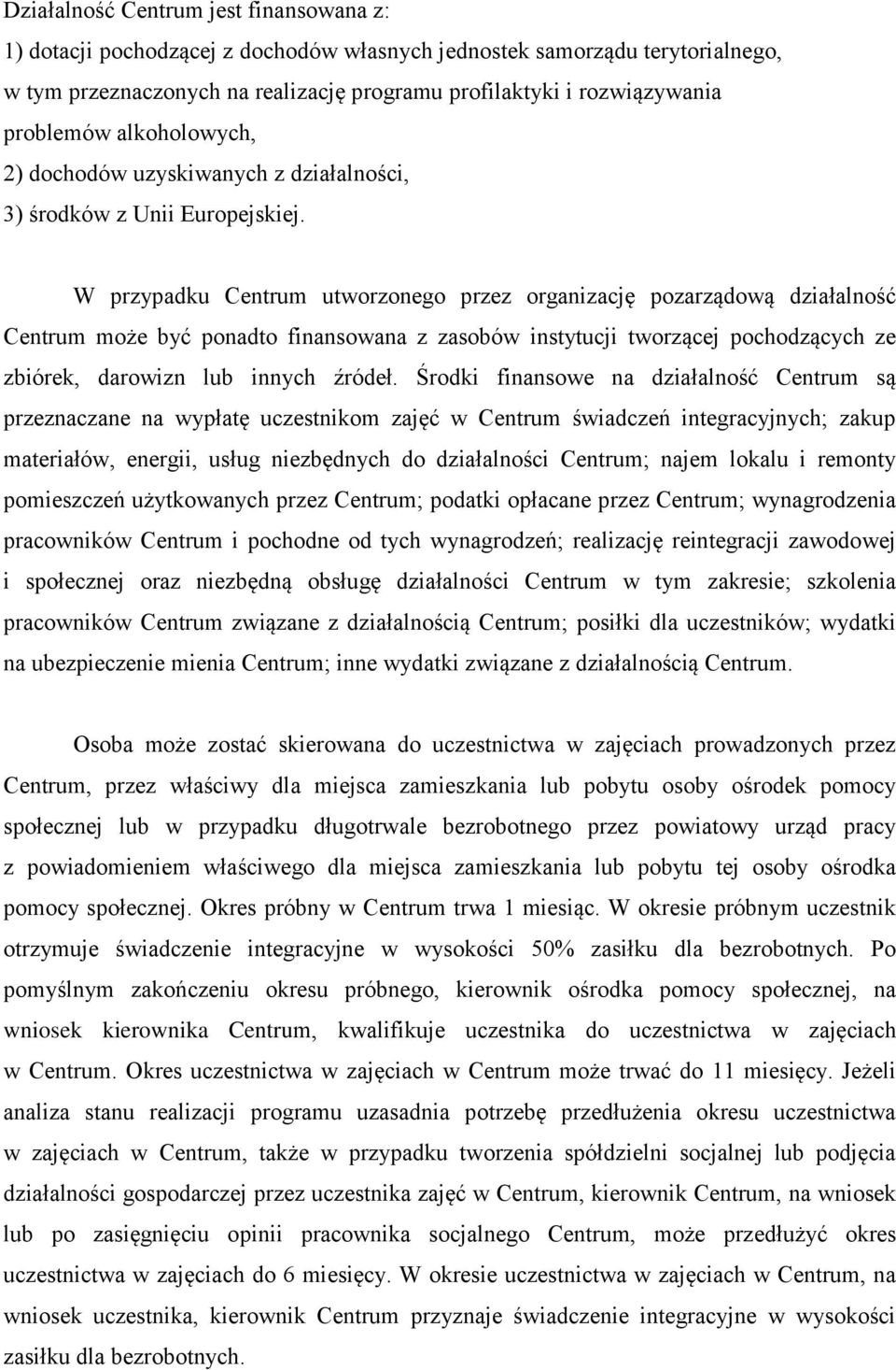 W przypadku Centrum utworzonego przez organizację pozarządową działalność Centrum może być ponadto finansowana z zasobów instytucji tworzącej pochodzących ze zbiórek, darowizn lub innych źródeł.