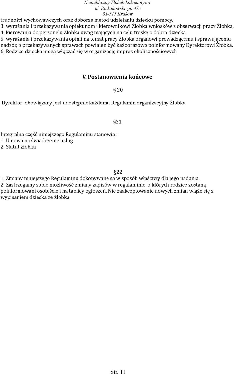 wyrażania i przekazywania opinii na temat pracy Żłobka organowi prowadzącemu i sprawującemu nadzór, o przekazywanych sprawach powinien być każdorazowo poinformowany Dyrektorowi Żłobka. 6.