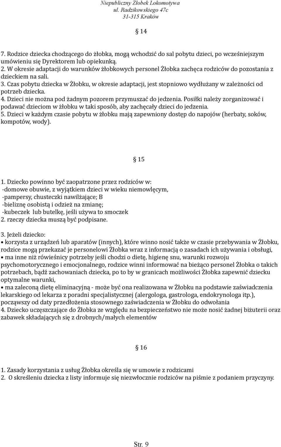 Czas pobytu dziecka w Żłobku, w okresie adaptacji, jest stopniowo wydłużany w zależności od potrzeb dziecka. 4. Dzieci nie można pod żadnym pozorem przymuszać do jedzenia.