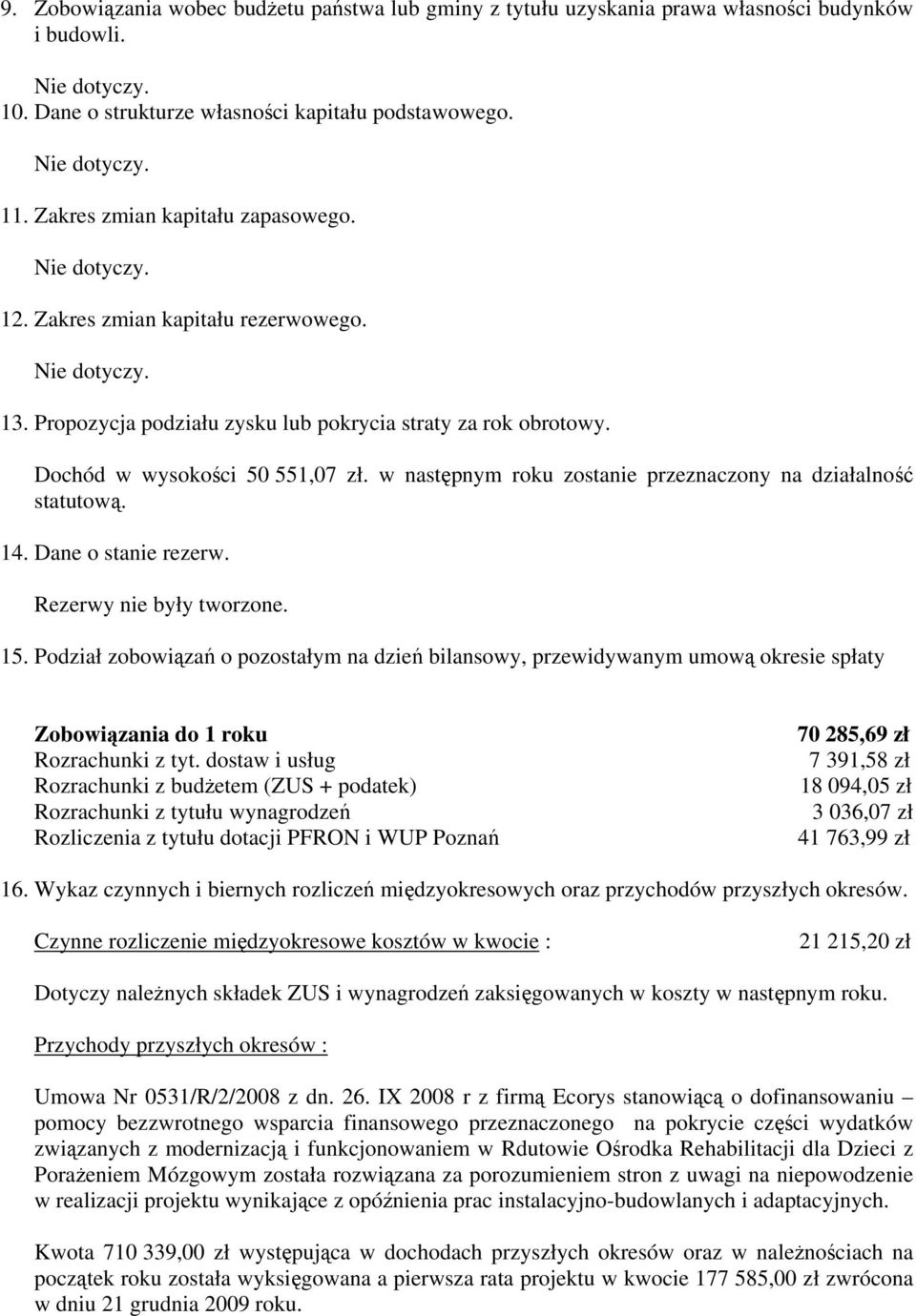 14. Dane o stanie rezerw. Rezerwy nie były tworzone. 15. Podział zobowiązań o pozostałym na dzień bilansowy, przewidywanym umową okresie spłaty Zobowiązania do 1 roku Rozrachunki z tyt.