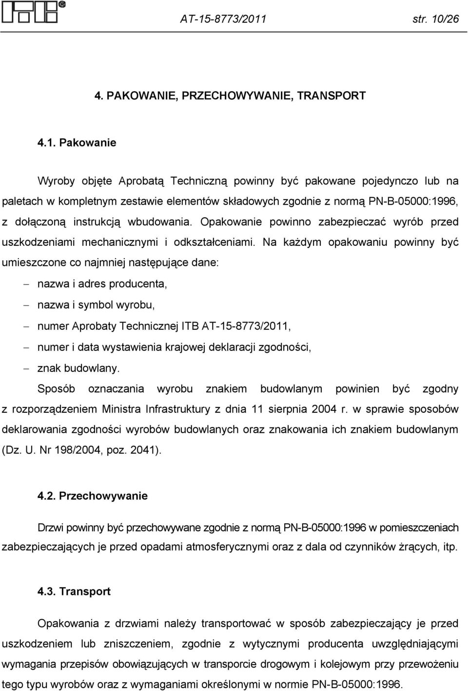 Na każdym opakowaniu powinny być umieszczone co najmniej następujące dane: nazwa i adres producenta, nazwa i symbol wyrobu, numer Aprobaty Technicznej ITB AT-15-8773/2011, numer i data wystawienia