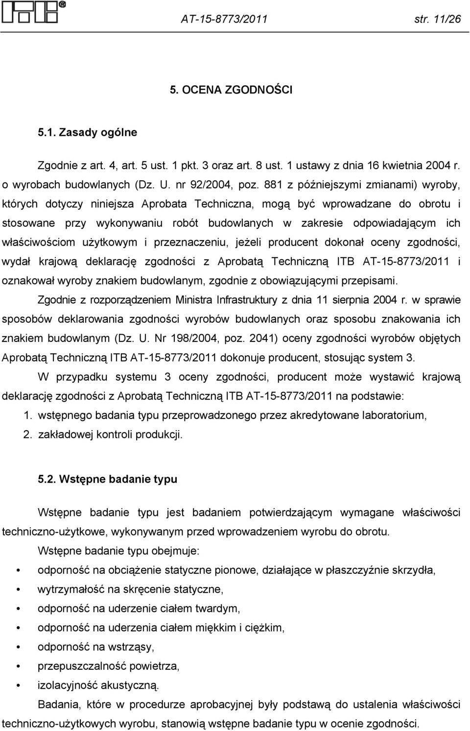 881 z późniejszymi zmianami) wyroby, których dotyczy niniejsza Aprobata Techniczna, mogą być wprowadzane do obrotu i stosowane przy wykonywaniu robót budowlanych w zakresie odpowiadającym ich