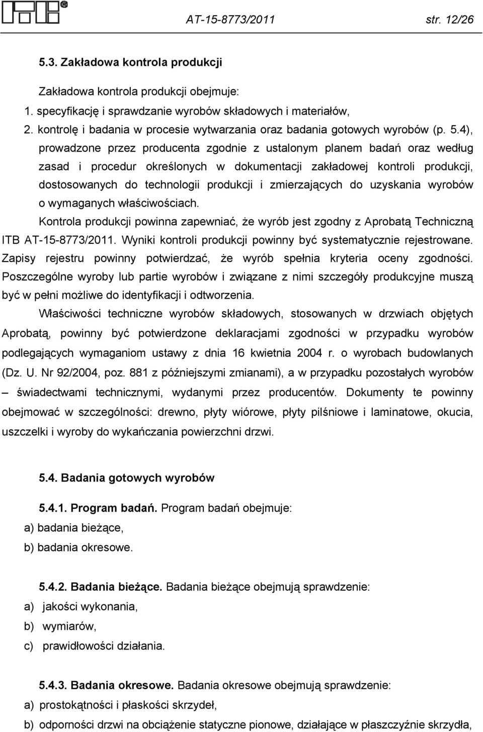 4), prowadzone przez producenta zgodnie z ustalonym planem badań oraz według zasad i procedur określonych w dokumentacji zakładowej kontroli produkcji, dostosowanych do technologii produkcji i