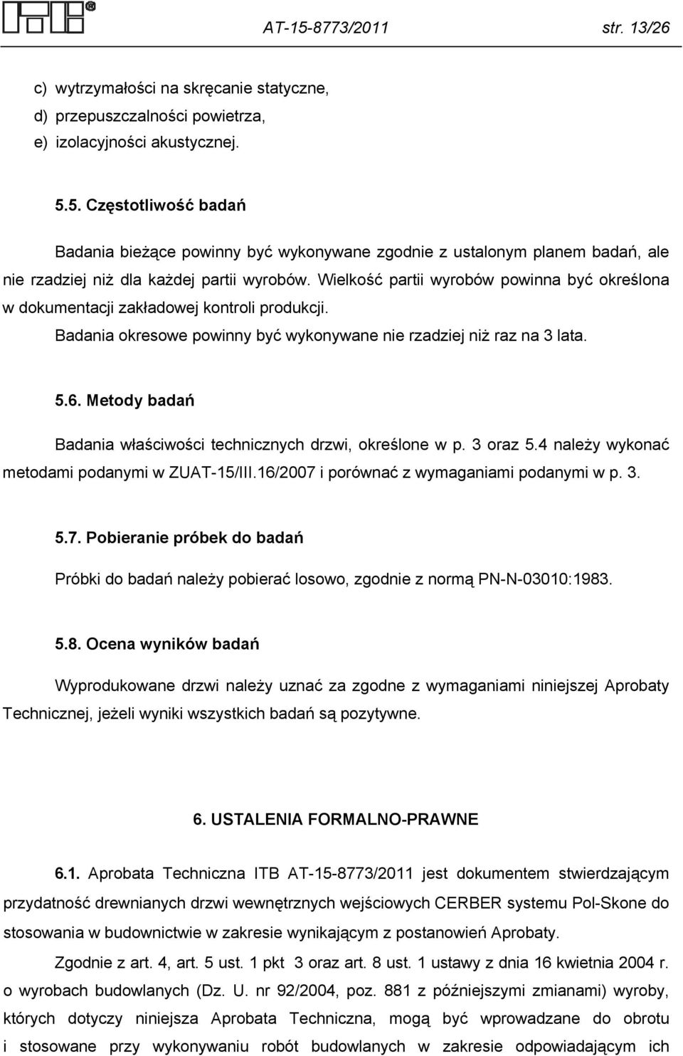 Metody badań Badania właściwości technicznych drzwi, określone w p. 3 oraz 5.4 należy wykonać metodami podanymi w ZUAT-15/III.16/2007 