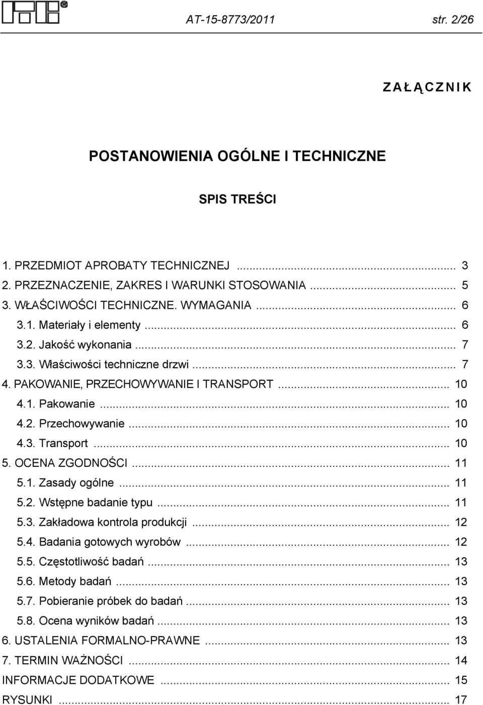 .. 10 4.3. Transport... 10 5. OCENA ZGODNOŚCI... 11 5.1. Zasady ogólne... 11 5.2. Wstępne badanie typu... 11 5.3. Zakładowa kontrola produkcji... 12 5.4. Badania gotowych wyrobów... 12 5.5. Częstotliwość badań.