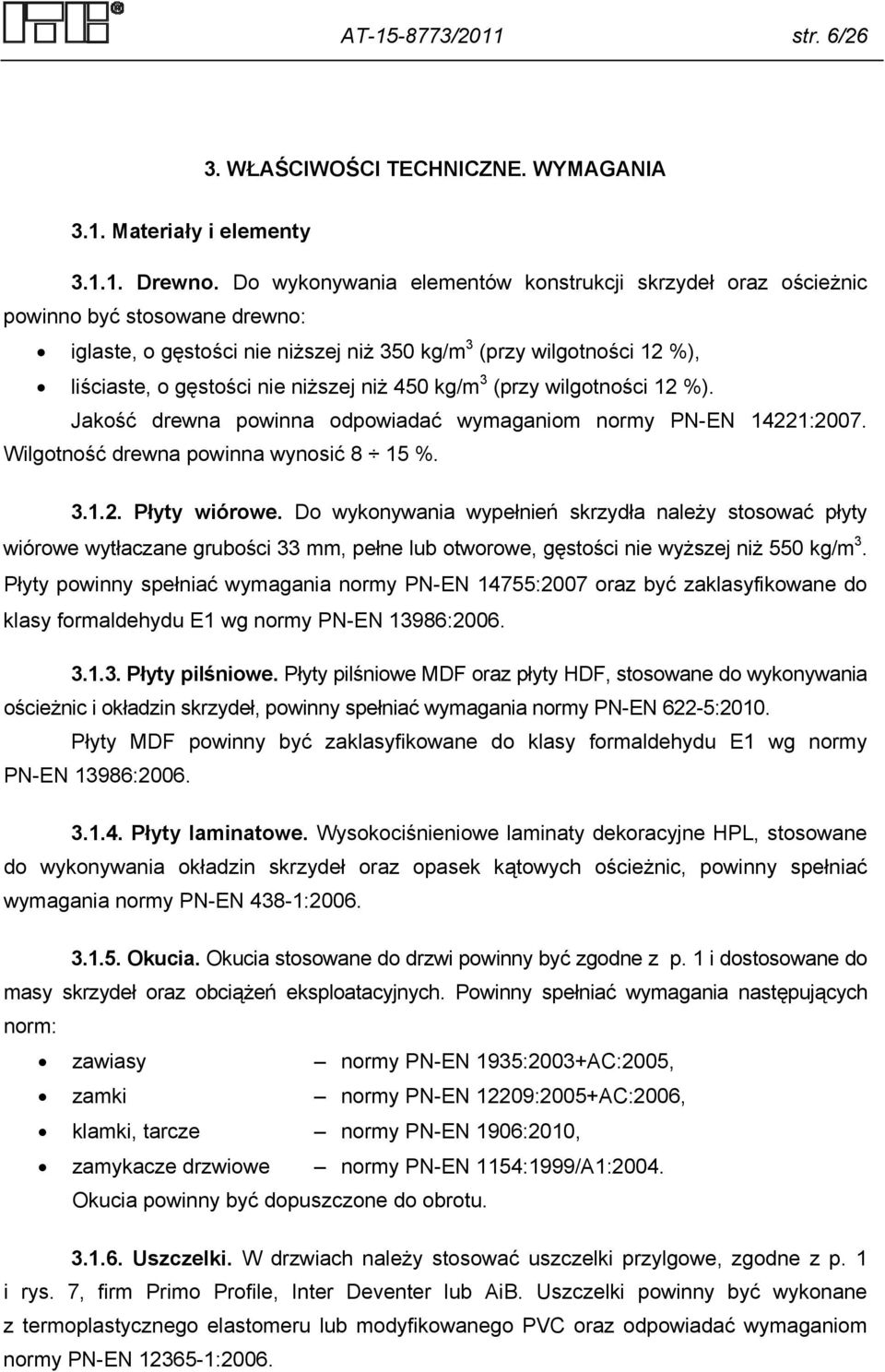 niż 450 kg/m 3 (przy wilgotności 12 %). Jakość drewna powinna odpowiadać wymaganiom normy PN-EN 14221:2007. Wilgotność drewna powinna wynosić 8 15 %. 3.1.2. Płyty wiórowe.