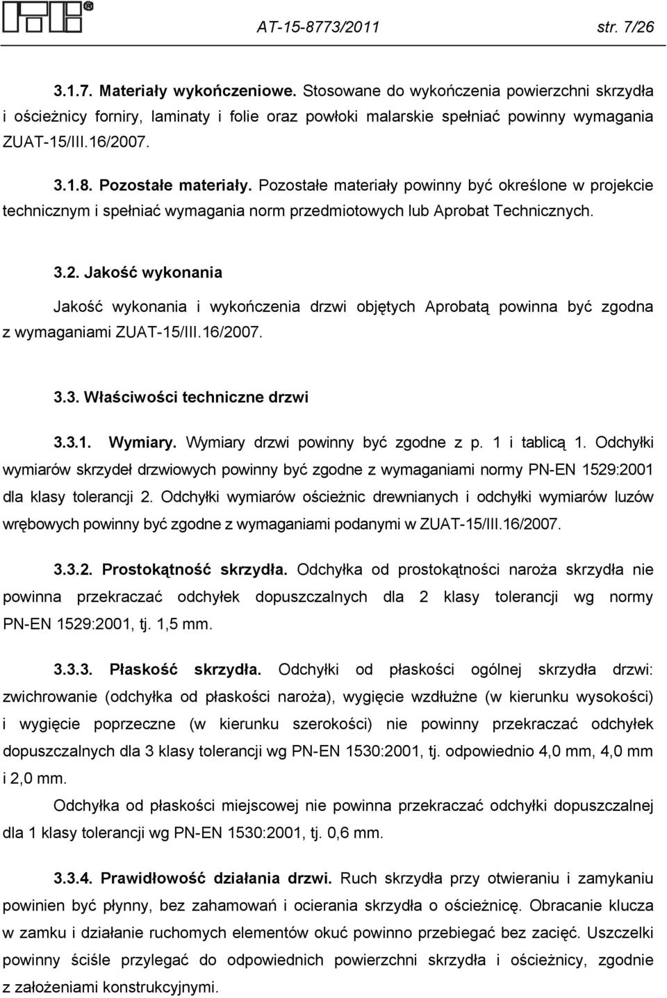 Pozostałe materiały powinny być określone w projekcie technicznym i spełniać wymagania norm przedmiotowych lub Aprobat Technicznych. 3.2.