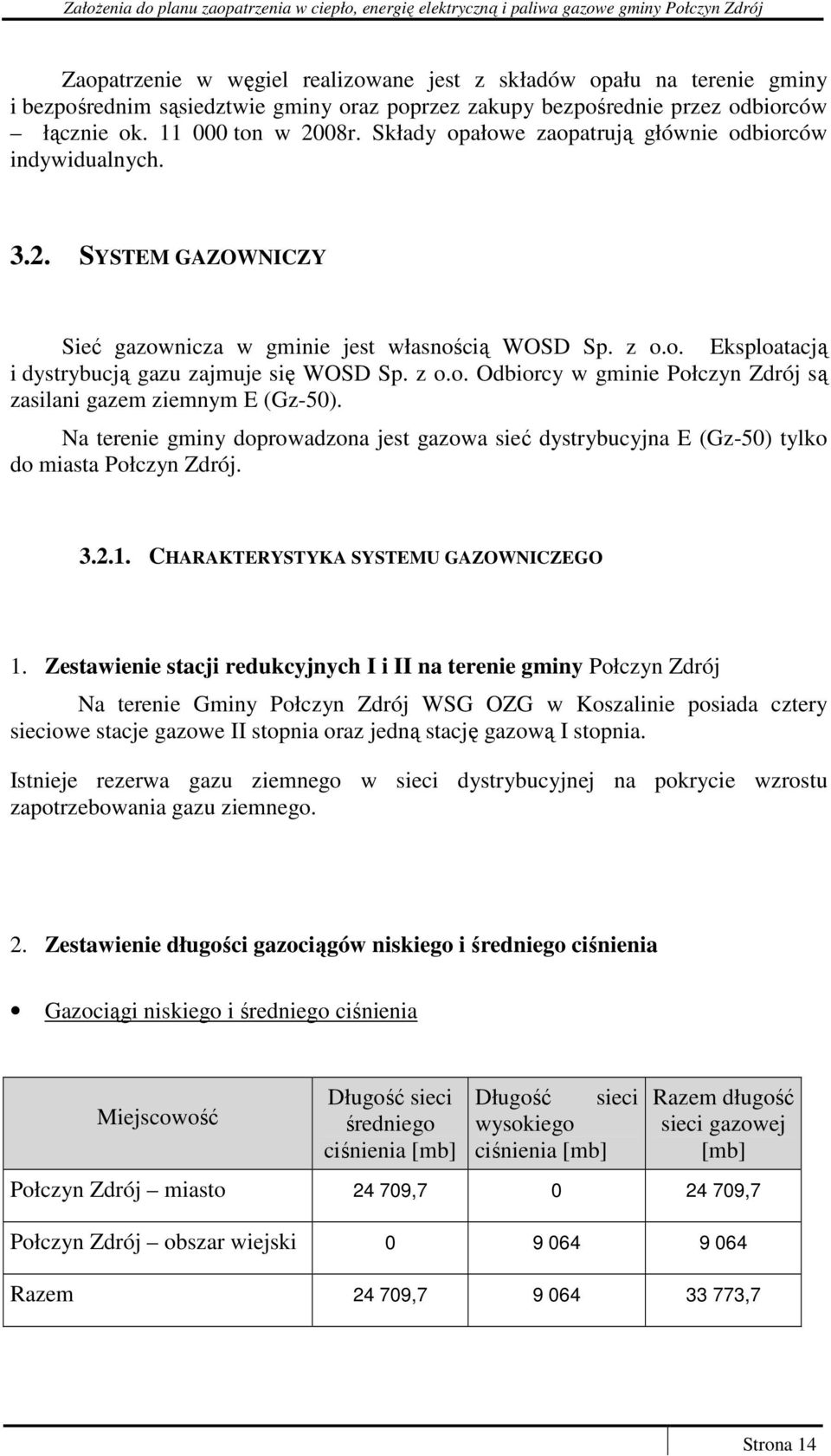 Na terenie gminy doprowadzona jest gazowa sieć dystrybucyjna E (Gz-50) tylko do miasta Połczyn Zdrój. 3.2.1. CHARAKTERYSTYKA SYSTEMU GAZOWNICZEGO 1.