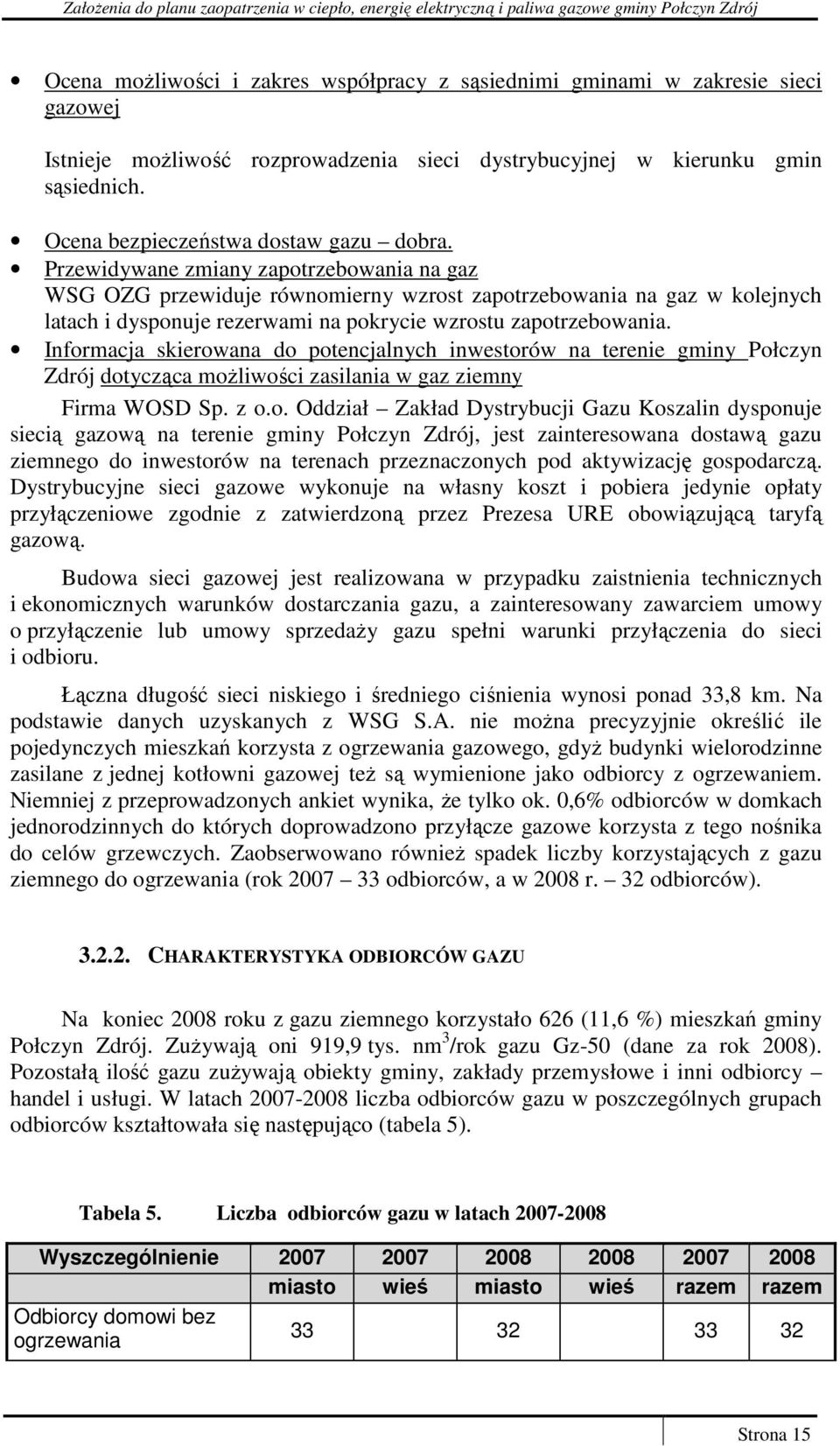 Przewidywane zmiany zapotrzebowania na gaz WSG OZG przewiduje równomierny wzrost zapotrzebowania na gaz w kolejnych latach i dysponuje rezerwami na pokrycie wzrostu zapotrzebowania.