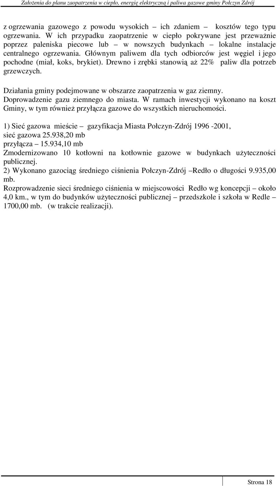 Głównym paliwem dla tych odbiorców jest węgiel i jego pochodne (miał, koks, brykiet). Drewno i zrębki stanowią aŝ 22% paliw dla potrzeb grzewczych.