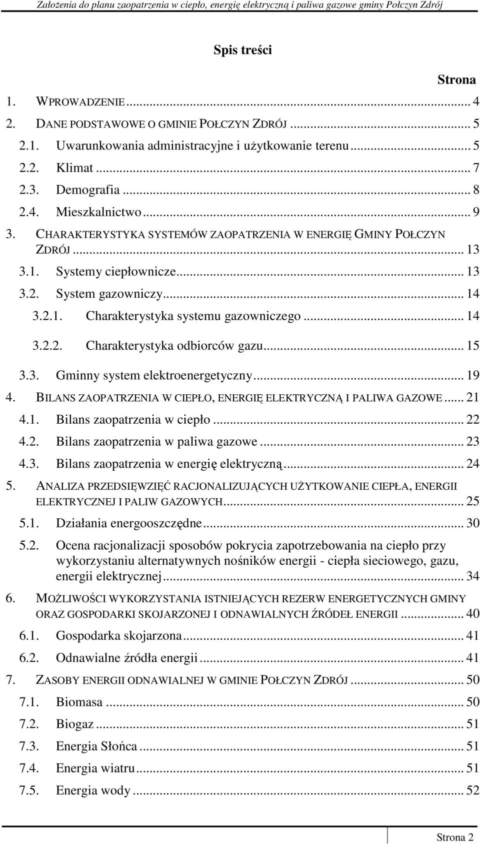 .. 15 3.3. Gminny system elektroenergetyczny... 19 4. BILANS ZAOPATRZENIA W CIEPŁO, ENERGIĘ ELEKTRYCZNĄ I PALIWA GAZOWE... 21 4.1. Bilans zaopatrzenia w ciepło... 22 4.2. Bilans zaopatrzenia w paliwa gazowe.