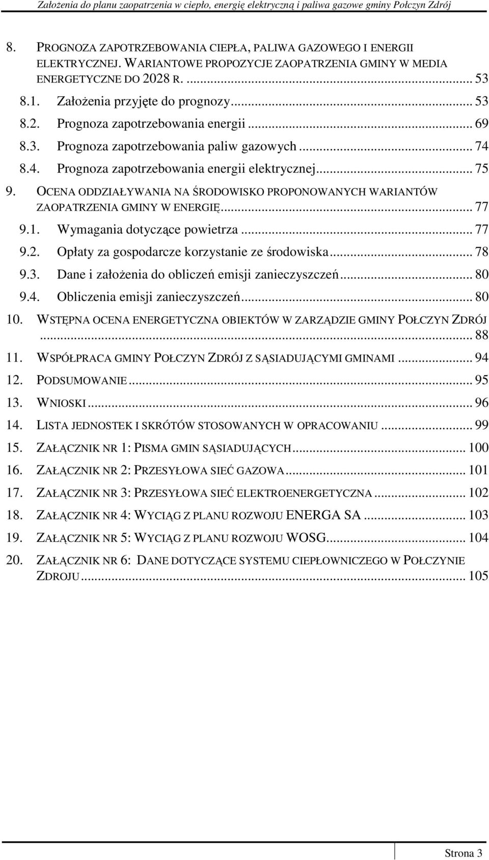 OCENA ODDZIAŁYWANIA NA ŚRODOWISKO PROPONOWANYCH WARIANTÓW ZAOPATRZENIA GMINY W ENERGIĘ... 77 9.1. Wymagania dotyczące powietrza... 77 9.2. Opłaty za gospodarcze korzystanie ze środowiska... 78 9.3.