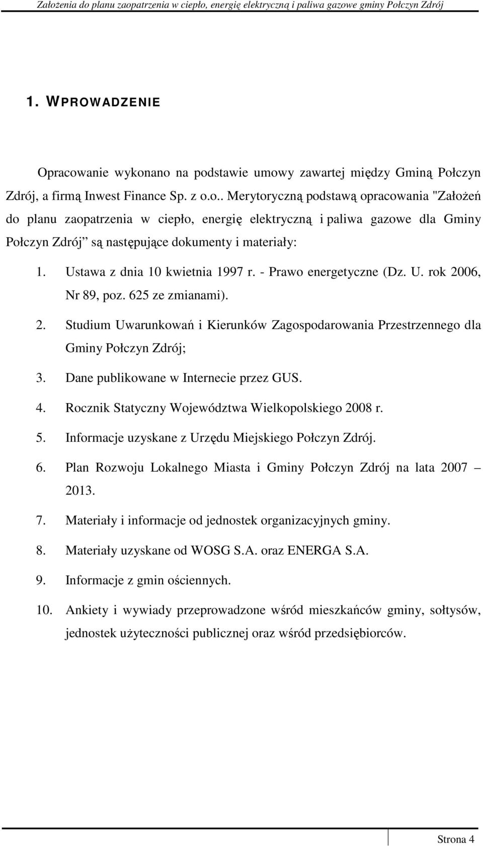 Dane publikowane w Internecie przez GUS. 4. Rocznik Statyczny Województwa Wielkopolskiego 2008 r. 5. Informacje uzyskane z Urzędu Miejskiego Połczyn Zdrój. 6.