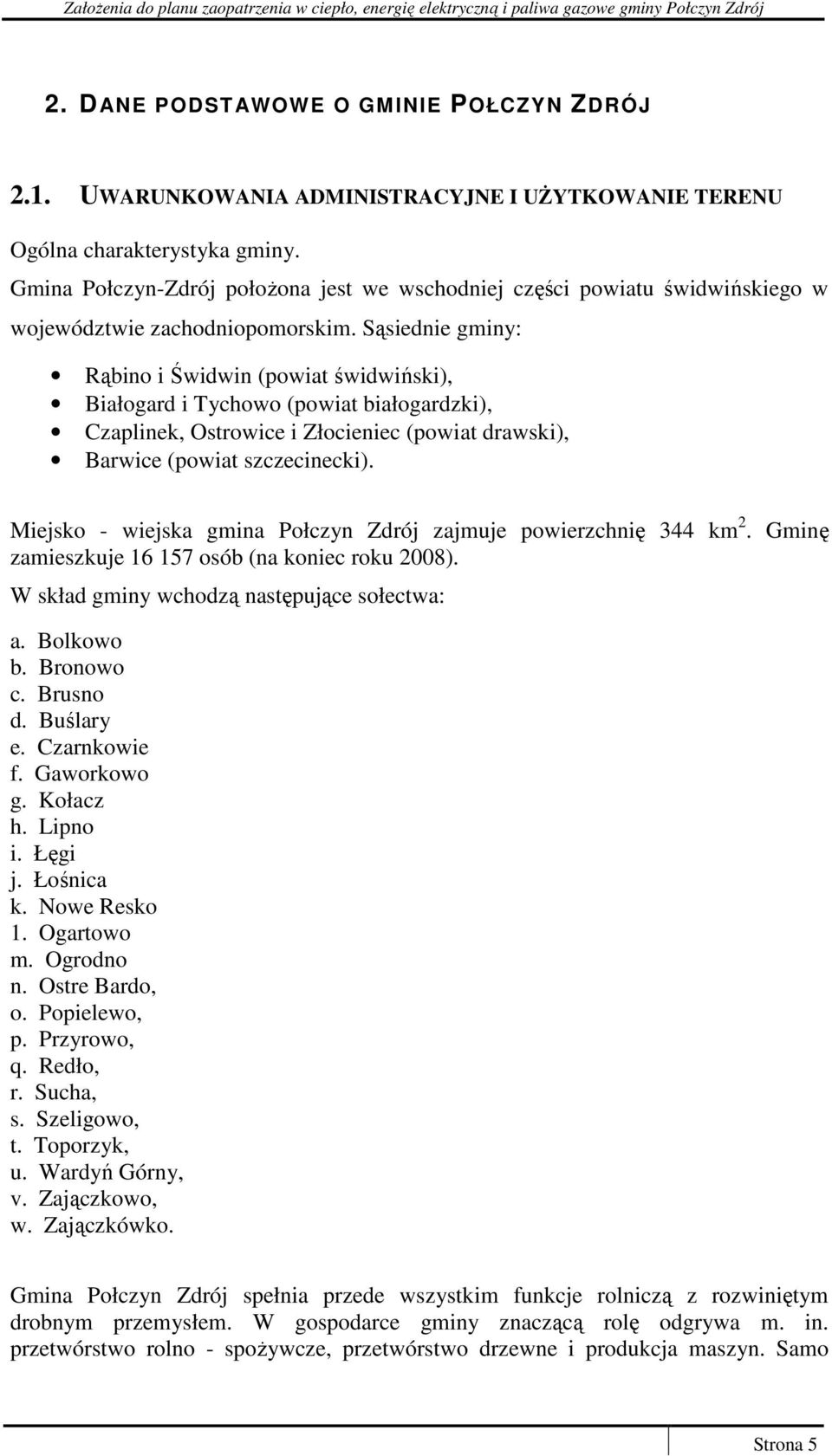 Sąsiednie gminy: Rąbino i Świdwin (powiat świdwiński), Białogard i Tychowo (powiat białogardzki), Czaplinek, Ostrowice i Złocieniec (powiat drawski), Barwice (powiat szczecinecki).