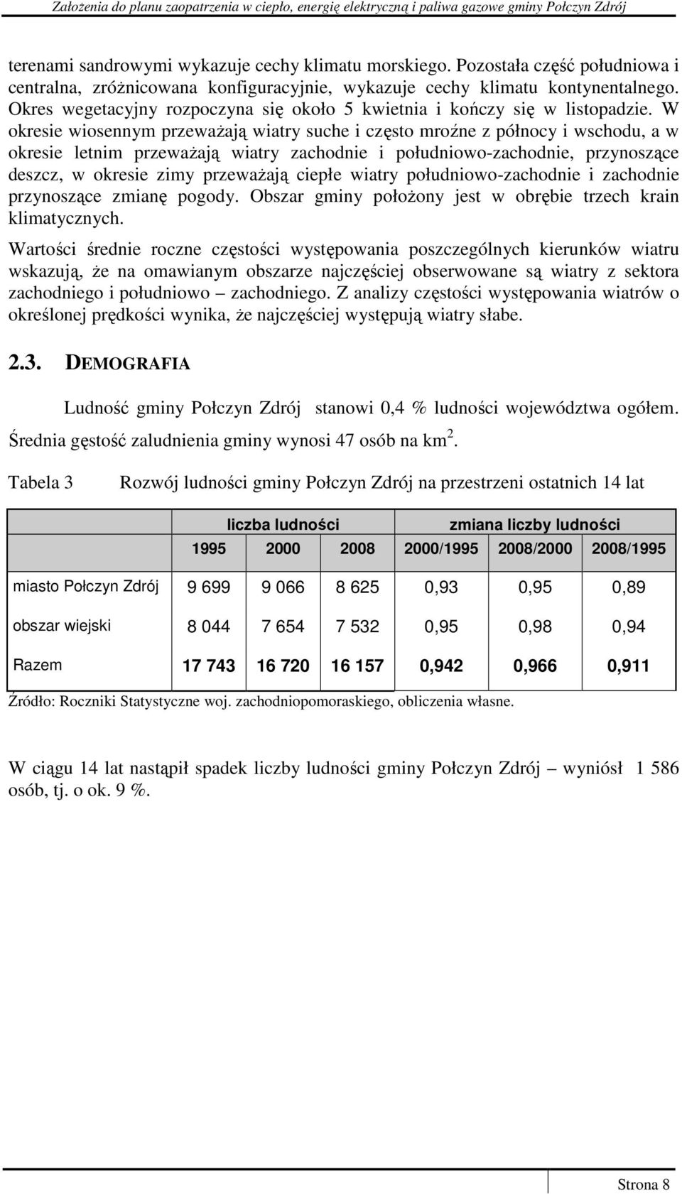 W okresie wiosennym przewaŝają wiatry suche i często mroźne z północy i wschodu, a w okresie letnim przewaŝają wiatry zachodnie i południowo-zachodnie, przynoszące deszcz, w okresie zimy przewaŝają
