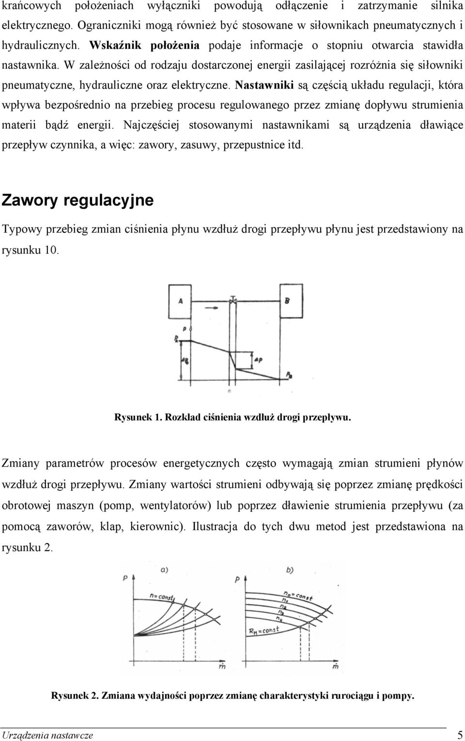 W zależności od rodzaju dostarczonej energii zasilającej rozróżnia się siłowniki pneumatyczne, hydrauliczne oraz elektryczne.