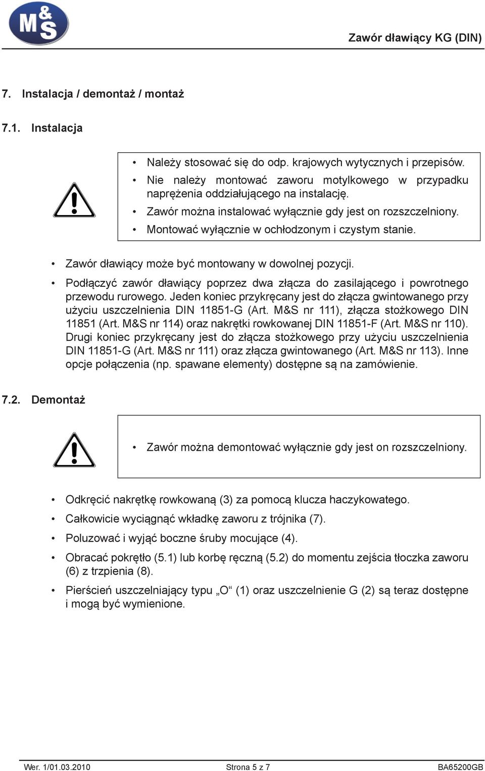 Montować wyłącznie w ochłodzonym i czystym stanie. Zawór dławiący może być montowany w dowolnej pozycji. Podłączyć zawór dławiący poprzez dwa złącza do zasilającego i powrotnego przewodu rurowego.