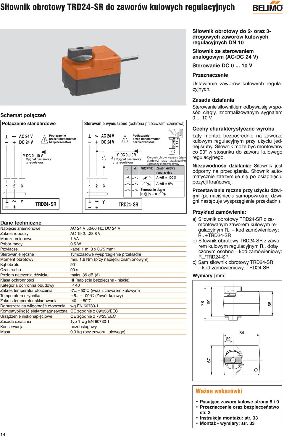 .. V Sygnał nastawczy z regulatora RD24- SR Podłączenie przez transformator Sterowanie wymuszone (ochrona przeciwzamrożeniowa) Dane techniczne Napięcie znamionowe 5/6 Hz, DC 24 V Zakres roboczy AC