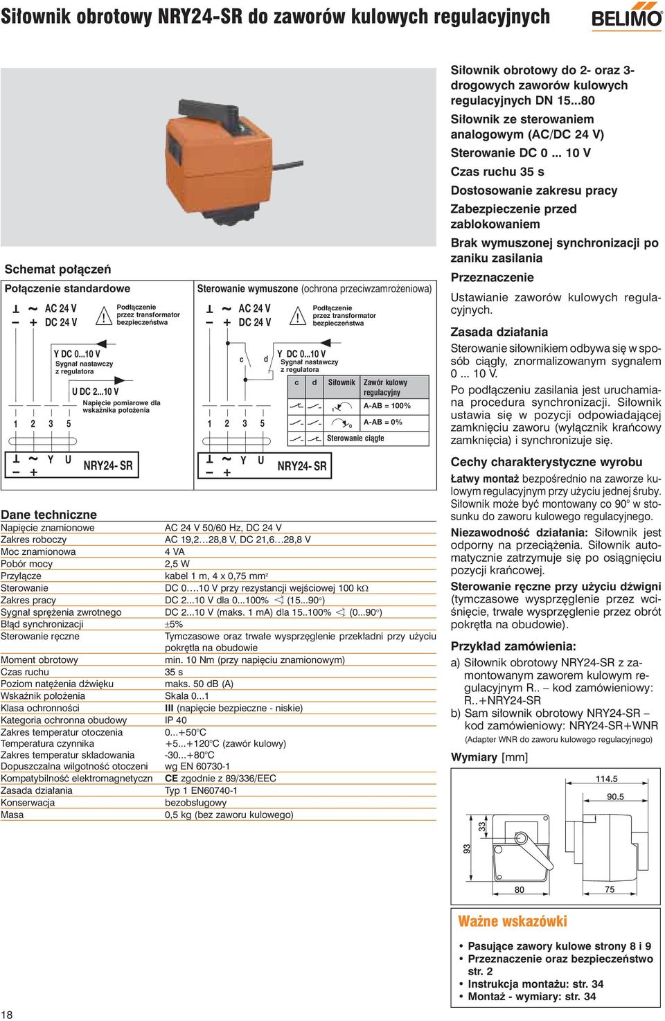 .. V Sygnał nastawczy z regulatora c d Siłownik Zawór kulowy regulacyjny A-AB = % A-AB = % Sterowanie ciągłe NRY24- SR Podłączenie przez transformator Dane techniczne Napięcie znamionowe 5/6 Hz, DC