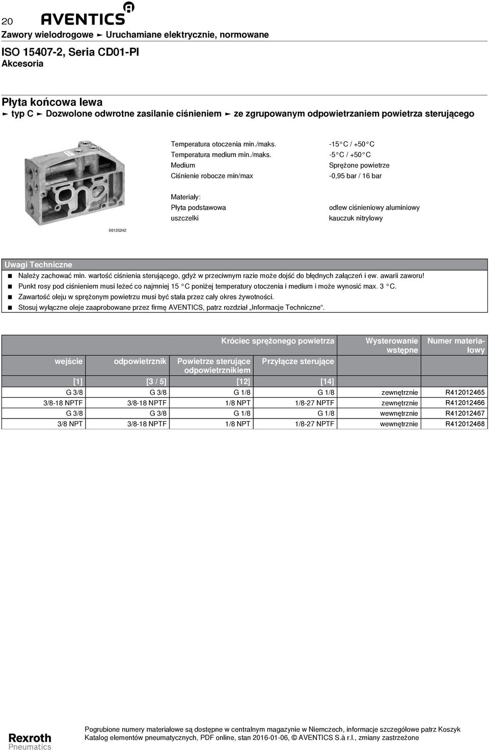 Medium Ciśnienie robocze min/max -5 C / +50 C Sprężone powietrze -0,95 bar / 16 bar Materiały: uszczelki odlew ciśnieniowy aluminiowy kauczuk nitrylowy 00135242 Uwagi Techniczne Należy zachować min.