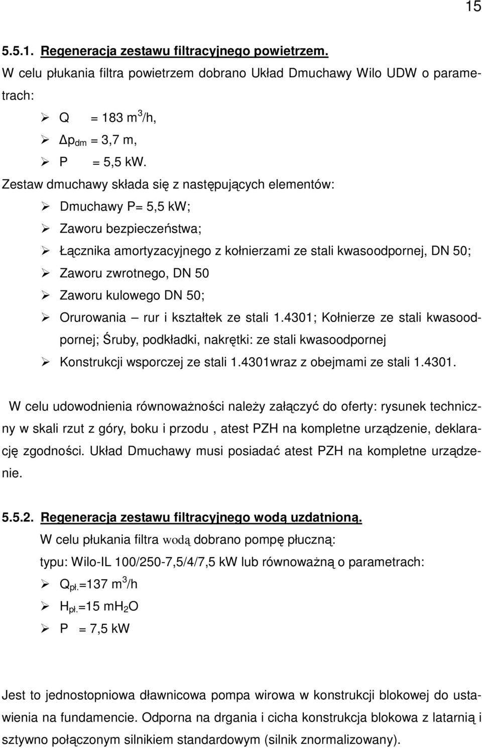 kulowego DN 50; Orurowania rur i kształtek ze stali 1.4301; Kołnierze ze stali kwasoodpornej; Śruby, podkładki, nakrętki: ze stali kwasoodpornej Konstrukcji wsporczej ze stali 1.