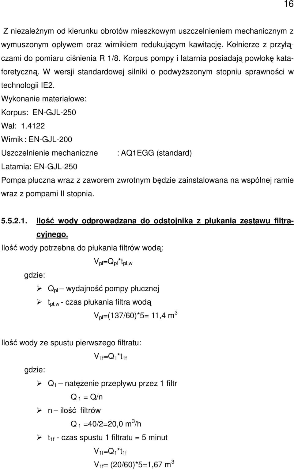 4122 Wirnik : EN-GJL-200 Uszczelnienie mechaniczne : AQ1EGG (standard) Latarnia: EN-GJL-250 Pompa płuczna wraz z zaworem zwrotnym będzie zainstalowana na wspólnej ramie wraz z pompami II stopnia. 5.5.2.1. Ilość wody odprowadzana do odstojnika z płukania zestawu filtracyjnego.