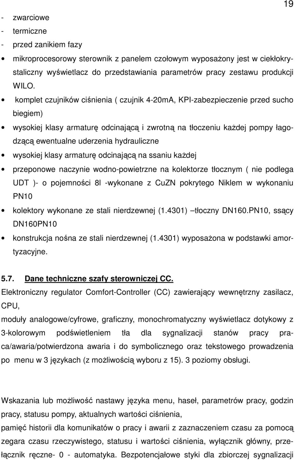 hydrauliczne wysokiej klasy armaturę odcinającą na ssaniu kaŝdej przeponowe naczynie wodno-powietrzne na kolektorze tłocznym ( nie podlega UDT )- o pojemności 8l -wykonane z CuZN pokrytego Niklem w